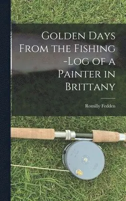 Romilly Fedden - Golden Days From the Fishing -Log of a Painter in Brittany, Inbunden. Tillgänglighet: Lägg i varukorg