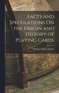 Facts and Speculations On the Origin and History of Playing Cards