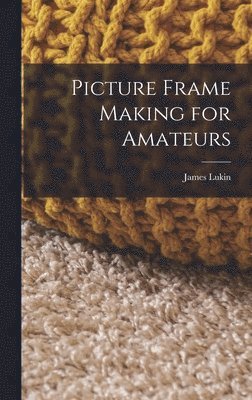 James Lukin - Picture Frame Making for Amateurs, Inbunden. Tillgänglighet: Lägg i varukorg