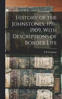 F R Grahame - History of the Johnstones, 1191-1909, With Descriptions of Border Life, Inbunden. Tillgänglighet: Lägg i varukorg