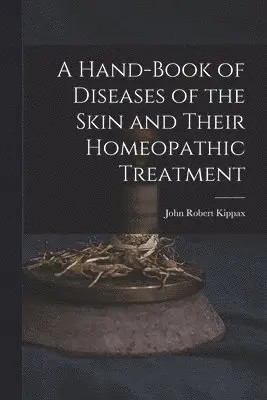 Hand-Book of Diseases of the Skin and Their Homeopathic Treatment