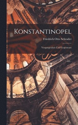 Friedrich Otto Schrader - Konstantinopel: Vergangenheit und Gegenwart, Inbunden