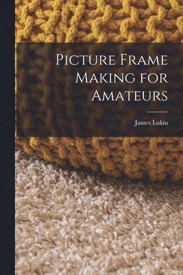 James Lukin - Picture Frame Making for Amateurs, Häftad. Tillgänglighet: Lägg i varukorg