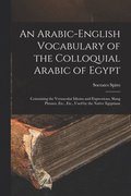 Arabic-English Vocabulary of the Colloquial Arabic of Egypt