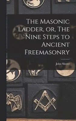 John Sherer - Masonic Ladder, or, The Nine Steps to Ancient Freemasonry, Inbunden. Tillgänglighet: Lägg i varukorg