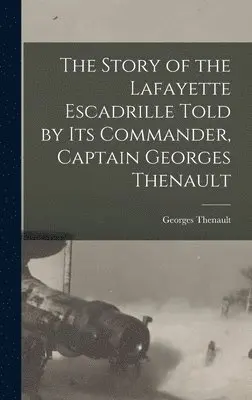 Georges Thenault - Story of the Lafayette Escadrille Told by Its Commander, Captain Georges Thenault, Inbunden. Tillgänglighet: Lägg i varukorg