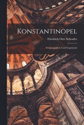 Friedrich Otto Schrader - Konstantinopel: Vergangenheit und Gegenwart, Häftad