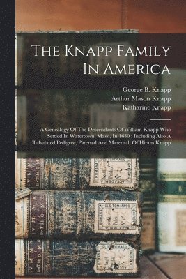 Arthur Mason Knapp, George B. (George Brown) B. . Knapp, Katharine Knapp - Knapp Family In America, Häftad. Tillgänglighet: Lägg i varukorg