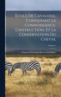 �cole De Cavalerie, Contenant La Connoissance, L'instruction, Et La Conservation Du Cheval; Volume 2