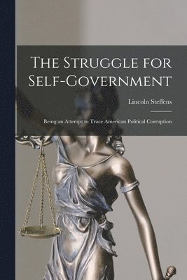 Steffens Lincoln - Struggle for Self-Government; Being an Attempt to Trace American Political Corruption, Häftad. Tillgänglighet: Lägg i varukorg