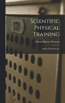 Edward Barrett Warman - Scientific Physical Training; Indian Club Exercises, Inbunden. Tillgänglighet: Lägg i varukorg