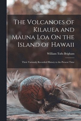 William Tufts Brigham - Volcanoes of Kilauea and Mauna Loa On the Island of Hawaii, Häftad. Tillgänglighet: Lägg i varukorg