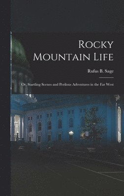Rufus B Sage - Rocky Mountain Life; or, Startling Scenes and Perilous Adventures in the far West, Inbunden. Tillgänglighet: Lägg i varukorg