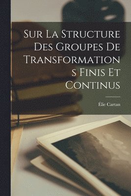 Élie Cartan - Sur La Structure Des Groupes De Transformations Finis Et Continus, Häftad