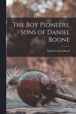 Daniel Carter Beard - Boy Pioneers, Sons of Daniel Boone, Häftad