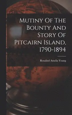 Rosalind Amelia Young - Mutiny Of The Bounty And Story Of Pitcairn Island, 1790-1894, Inbunden. Tillgänglighet: Lägg i varukorg