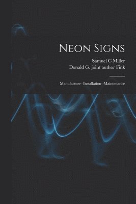 Samuel C Miller, Donald G Joint Author Fink - Neon Signs; Manufacture--installation--maintenance, Häftad