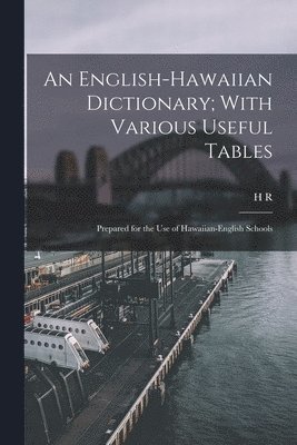English-Hawaiian Dictionary; With Various Useful Tables