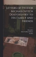 Letters of Fyodor Michailovitch Dostoyevsky to His Family and Friends