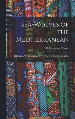 E Hamilton Currey - Sea-Wolves of the Mediterranean, Inbunden