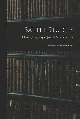 Battle Studies; Ancient and Modern Battle