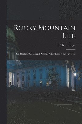 Rufus B Sage - Rocky Mountain Life; or, Startling Scenes and Perilous Adventures in the far West, Häftad. Tillgänglighet: Lägg i varukorg