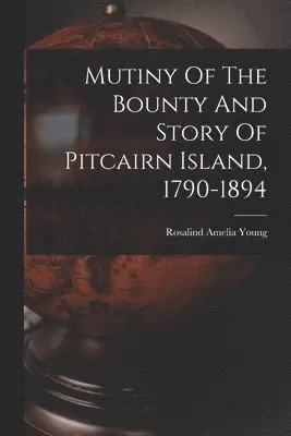 Mutiny Of The Bounty And Story Of Pitcairn Island, 1790-1894
