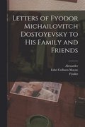 Letters of Fyodor Michailovitch Dostoyevsky to His Family and Friends