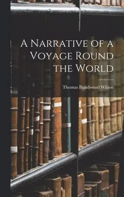 Thomas Braidwood Wilson - Narrative of a Voyage Round the World, Inbunden. Tillgänglighet: Lägg i varukorg