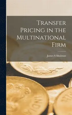James S Shulman - Transfer Pricing in the Multinational Firm, Inbunden. Tillgänglighet: Lägg i varukorg