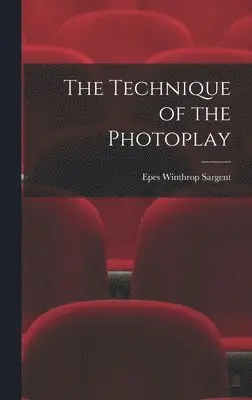 Epes Winthrop Sargent - Technique of the Photoplay, Inbunden. Tillgänglighet: Lägg i varukorg