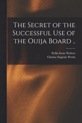 Nellie Irene Walters, Clarisse Eugenie Perrin - Secret of the Successful use of the Ouija Board .., Häftad