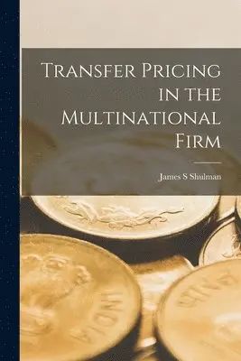 James S Shulman - Transfer Pricing in the Multinational Firm, Häftad. Tillgänglighet: Lägg i varukorg