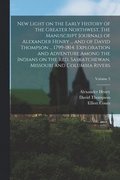New Light on the Early History of the Greater Northwest. The Manuscript Journals of Alexander Henry ... and of David Thompson ... 1799-1814. Exploration and Adventure Among the Indians on the Red,