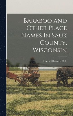 Harry Ellsworth Cole - Baraboo and Other Place Names In Sauk County, Wisconsin, Inbunden. Tillgänglighet: Lägg i varukorg