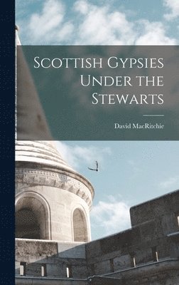 David Macritchie - Scottish Gypsies Under the Stewarts, Inbunden