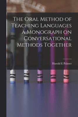 Oral Method of Teaching Languages a Monograph on Conversational Methods Together