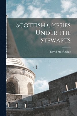 David Macritchie - Scottish Gypsies Under the Stewarts, Häftad