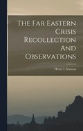 The Far Eastern Crisis Recollection And Observations