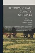 History of Hall County, Nebraska; a Narrative of the Past With Special Emphasis Upon the Pioneer Period of the County's History, and Chronological Presentation of its Social, Commercial, Educational,