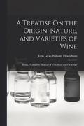 A Treatise On the Origin, Nature, and Varieties of Wine