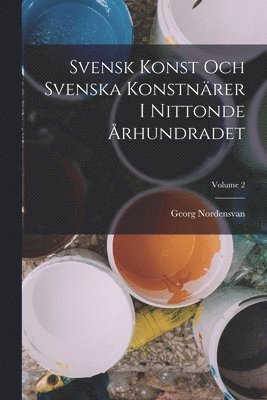 Georg Nordensvan - Svensk Konst Och Svenska Konstnärer I Nittonde Århundradet; Volume 2, Häftad