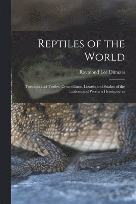 Raymond Lee Ditmars - Reptiles of the World; Tortoises and Turtles, Crocodilians, Lizards and Snakes of the Eastern and Western Hemispheres, Häftad. Tillgänglighet: Lägg i varukorg