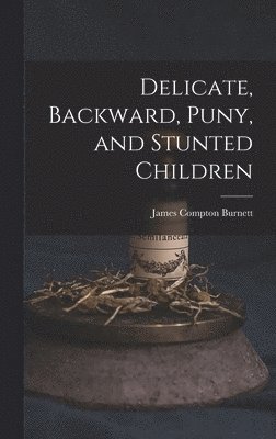 James Compton Burnett - Delicate, Backward, Puny, and Stunted Children, Inbunden