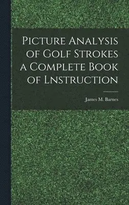 Picture Analysis of Golf Strokes a Complete Book of Lnstruction
