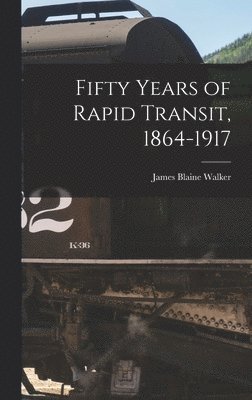 James Blaine Walker - Fifty Years of Rapid Transit, 1864-1917, Inbunden