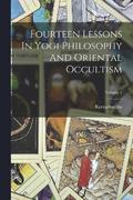 Fourteen Lessons In Yogi Philosophy And Oriental Occultism; Volume 1