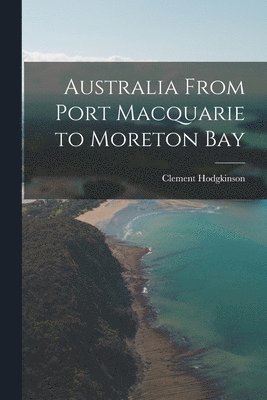 Australia From Port Macquarie to Moreton