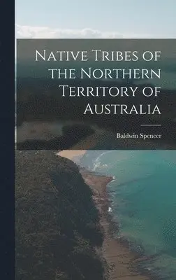 Baldwin Spencer - Native Tribes of the Northern Territory of Australia, Inbunden. Tillgänglighet: Lägg i varukorg