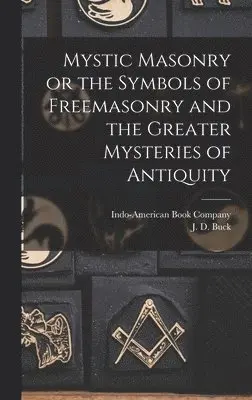 J D Buck - Mystic Masonry or the Symbols of Freemasonry and the Greater Mysteries of Antiquity, Inbunden. Tillgänglighet: Lägg i varukorg